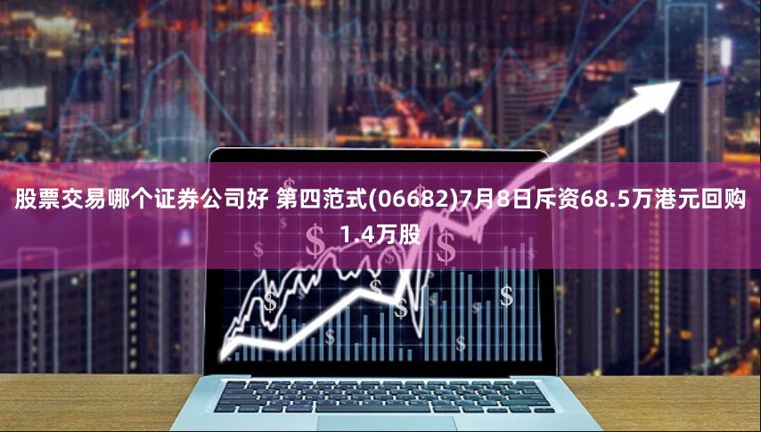 股票交易哪个证券公司好 第四范式(06682)7月8日斥资68.5万港元回购1.4万股