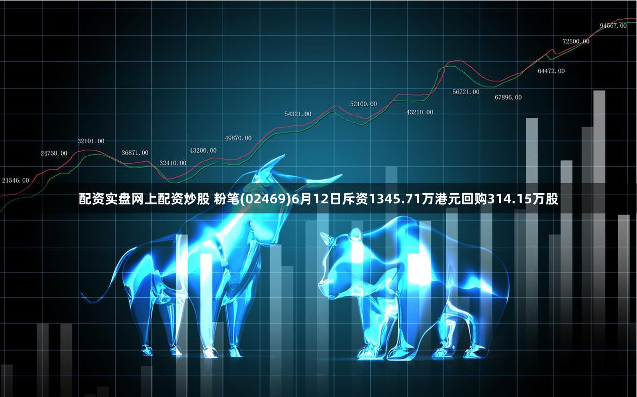 配资实盘网上配资炒股 粉笔(02469)6月12日斥资1345.71万港元回购314.15万股