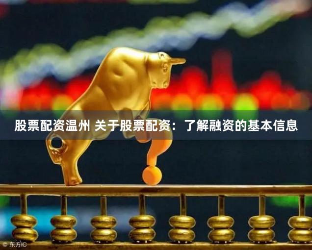 股票配资温州 关于股票配资：了解融资的基本信息
