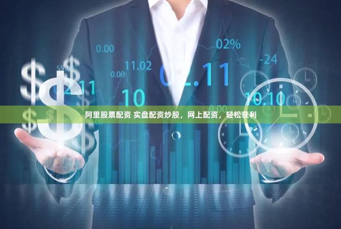阿里股票配资 实盘配资炒股，网上配资，轻松获利