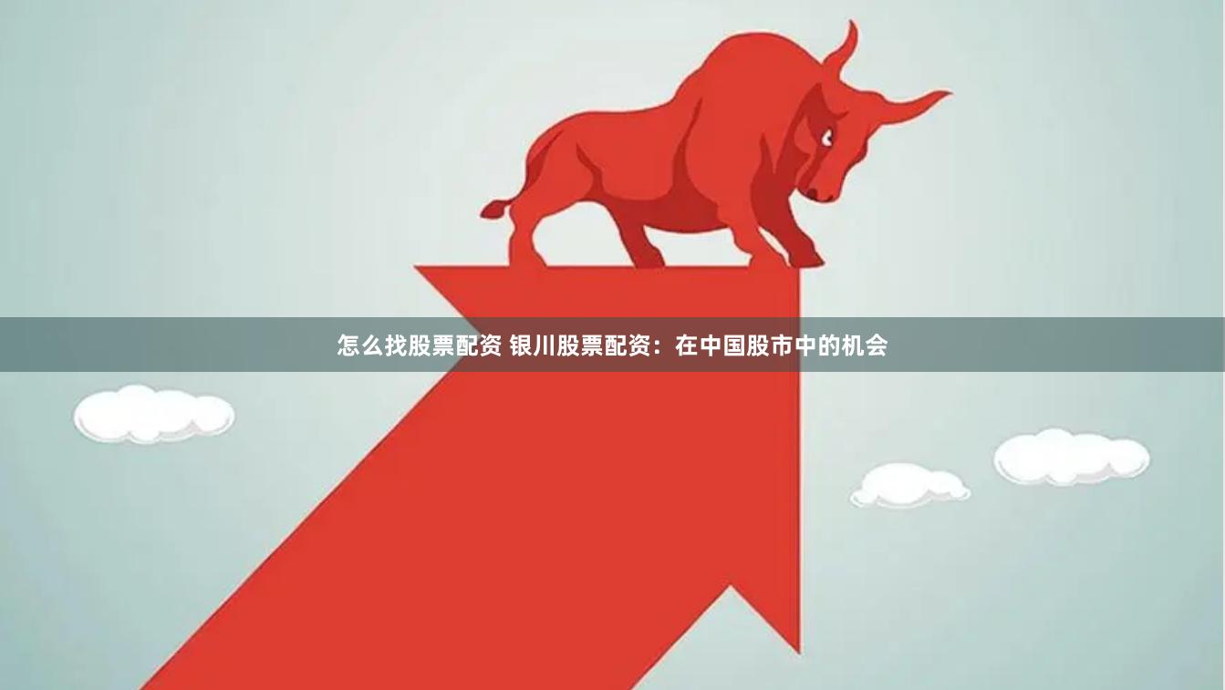 怎么找股票配资 银川股票配资：在中国股市中的机会