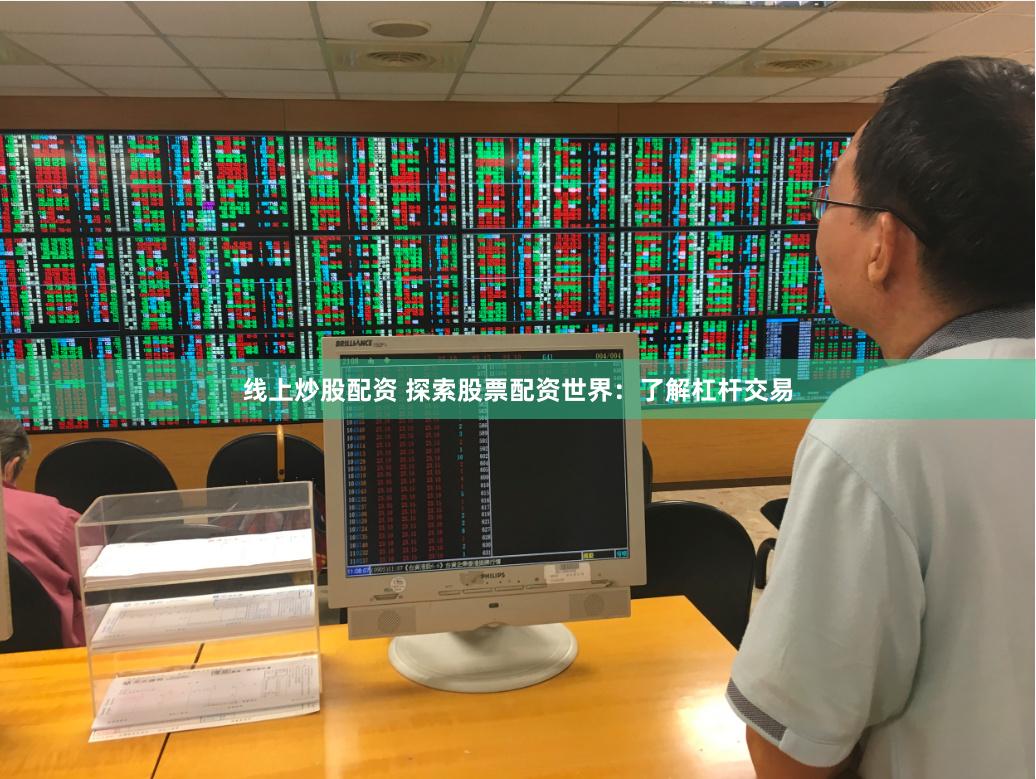 线上炒股配资 探索股票配资世界：了解杠杆交易